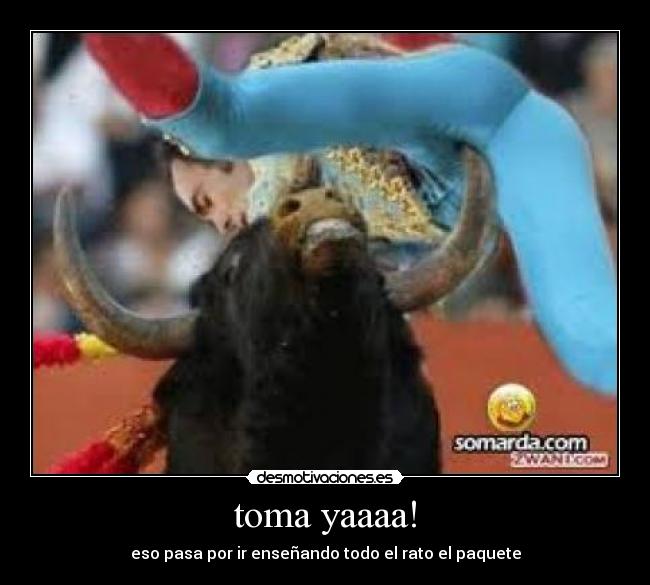 toma yaaaa! - 