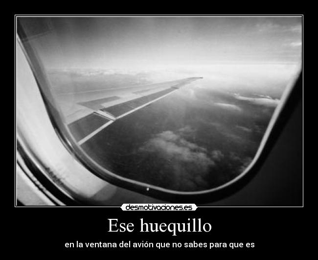 Ese huequillo - en la ventana del avión que no sabes para que es