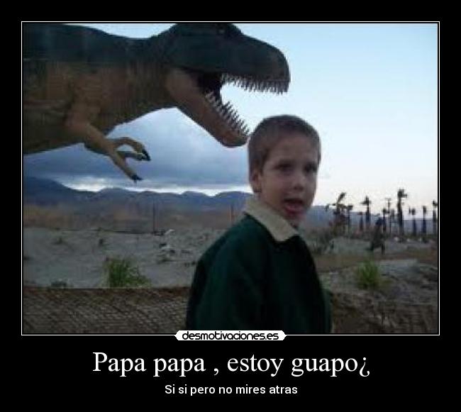 Papa papa , estoy guapo¿ - 