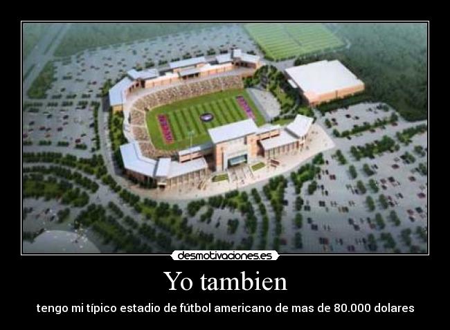 Yo tambien - tengo mi típico estadio de fútbol americano de mas de 80.000 dolares