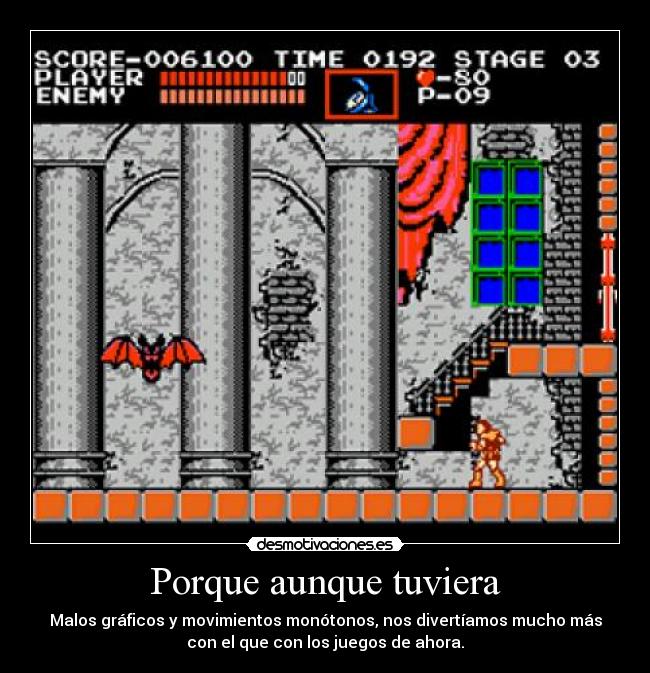 Porque aunque tuviera - Malos gráficos y movimientos monótonos, nos divertíamos mucho más
con el que con los juegos de ahora.