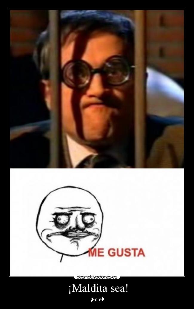 ¡Maldita sea! - ¡Es él!