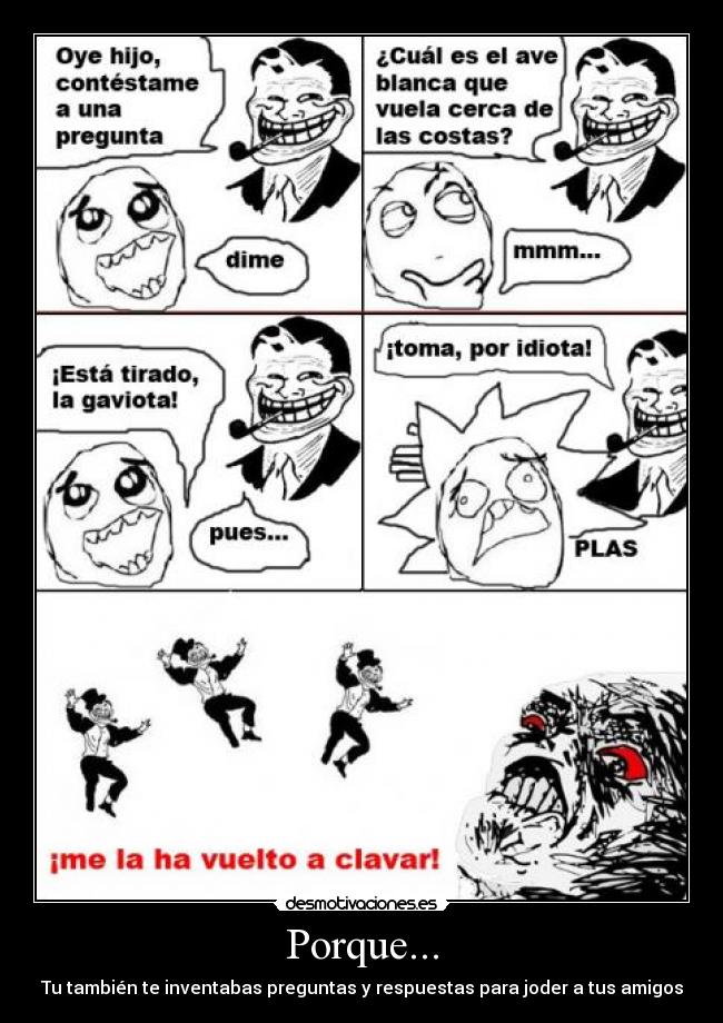 Porque... - Tu también te inventabas preguntas y respuestas para joder a tus amigos