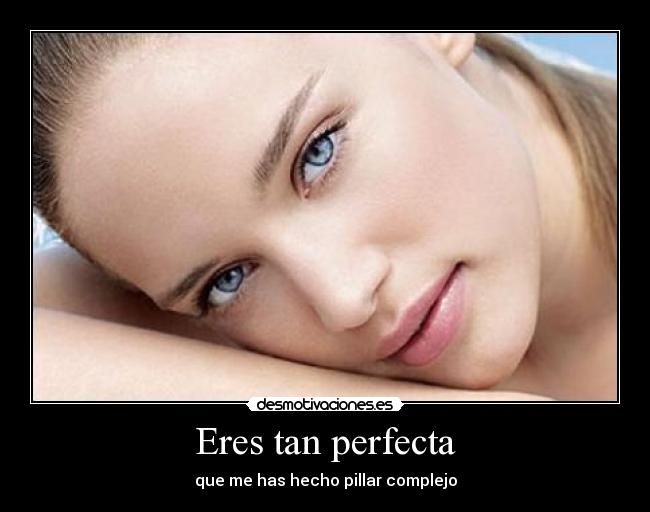 Eres tan perfecta -