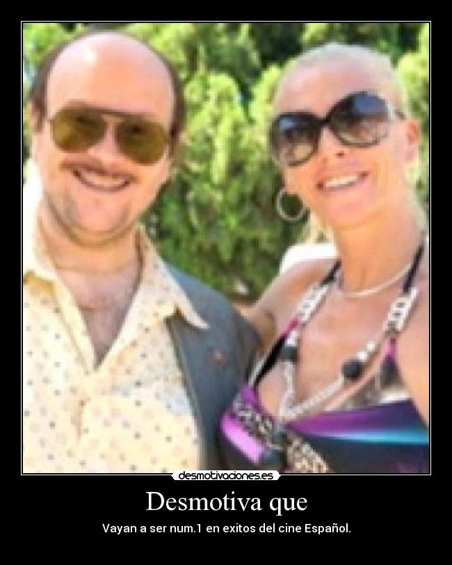 Desmotiva que - Vayan a ser num.1 en exitos del cine Español.