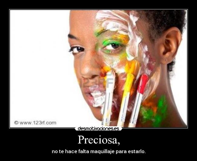 Preciosa, - no te hace falta maquillaje para estarlo.