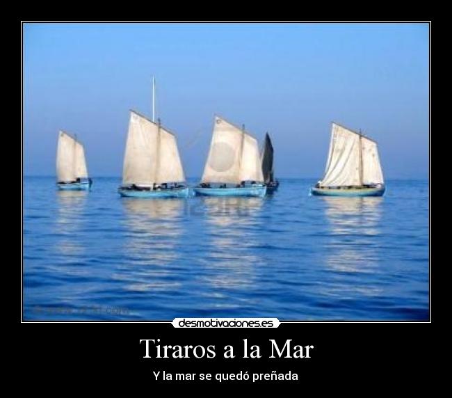 Tiraros a la Mar - Y la mar se quedó preñada