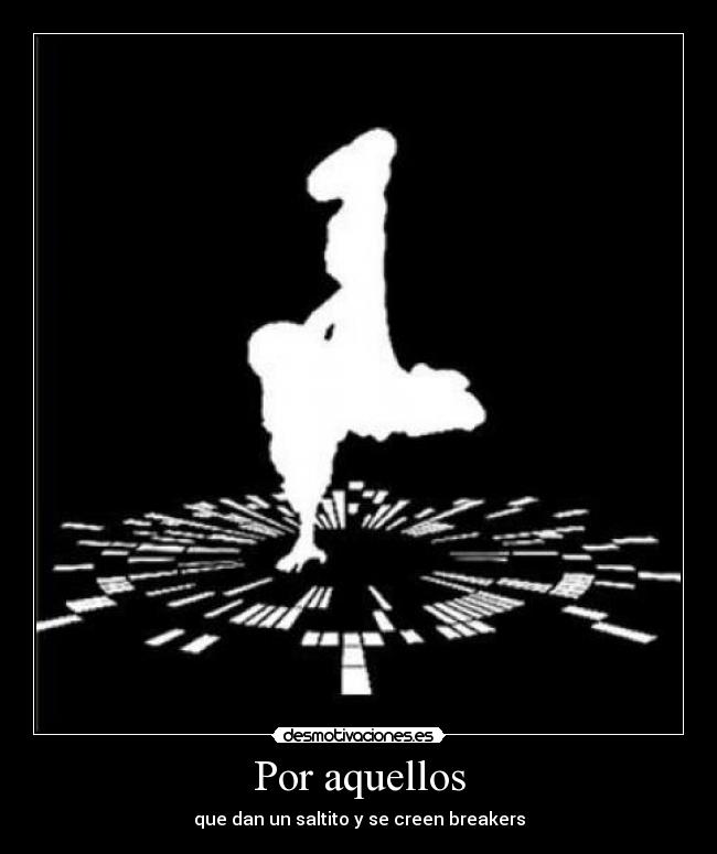 Por aquellos - que dan un saltito y se creen breakers