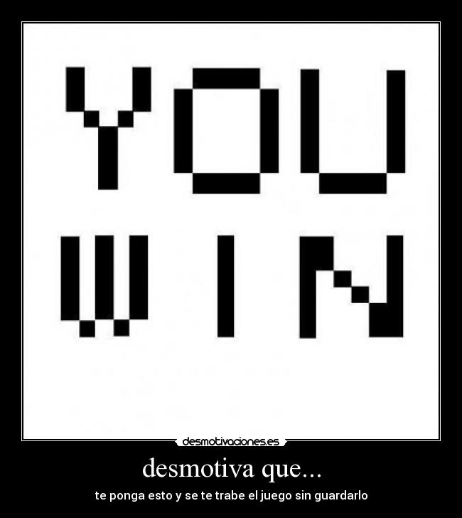 desmotiva que... -