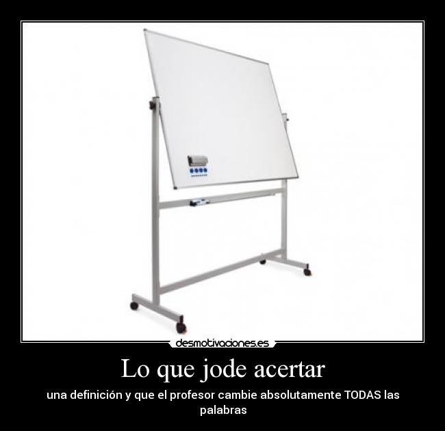 Lo que jode acertar - una definición y que el profesor cambie absolutamente TODAS las palabras