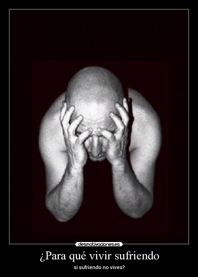 ¿Para qué vivir sufriendo - 