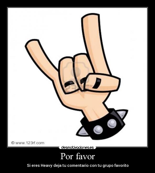 Por favor - Si eres Heavy deja tu comentario con tu grupo favorito