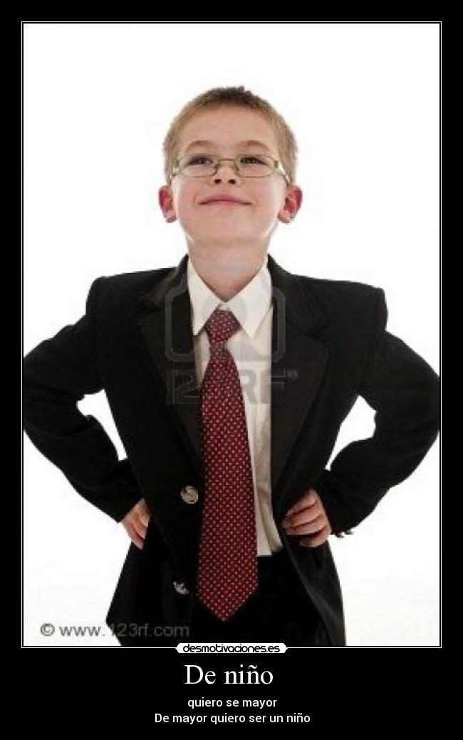 De niño  - quiero se mayor
De mayor quiero ser un niño