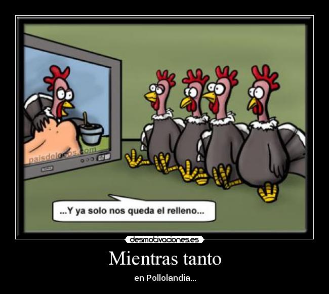 Mientras tanto - en Pollolandia...