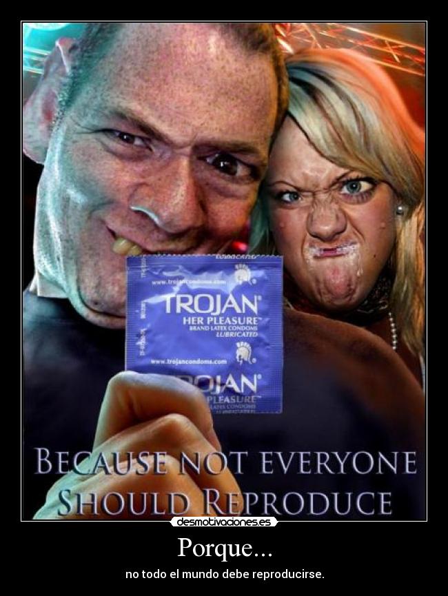 Porque... - no todo el mundo debe reproducirse.