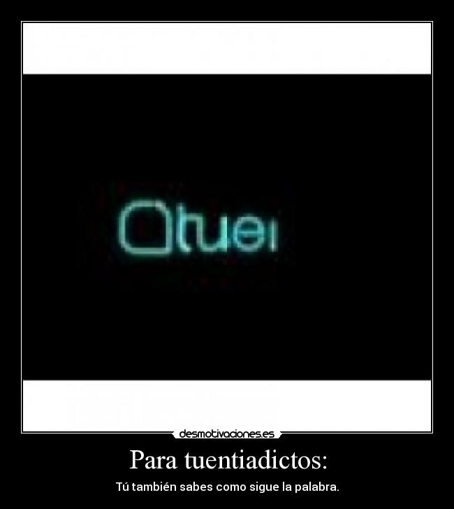 Para tuentiadictos: - Tú también sabes como sigue la palabra.