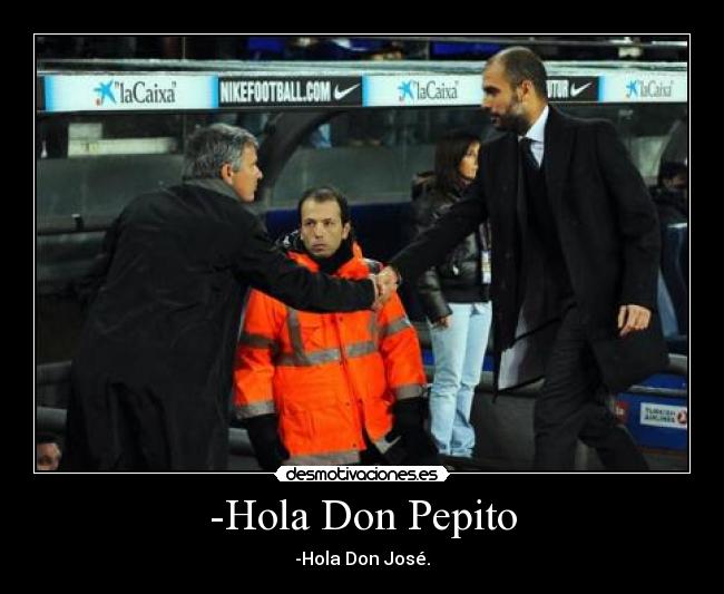 -Hola Don Pepito - -Hola Don José.