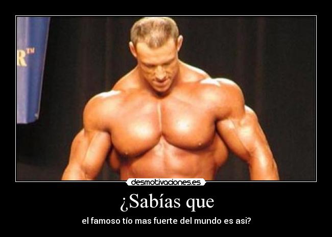 ¿Sabías que - el famoso tío mas fuerte del mundo es asi?
