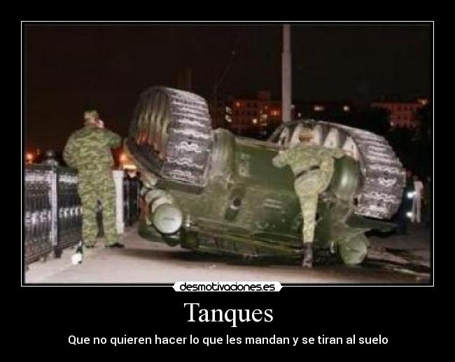 Tanques - Que no quieren hacer lo que les mandan y se tiran al suelo