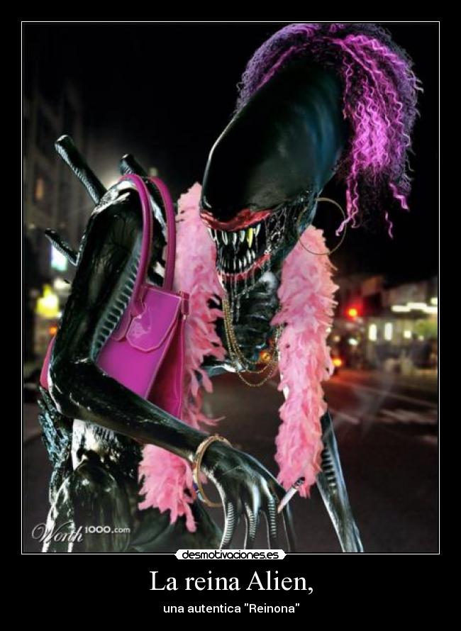 La reina Alien, - una autentica Reinona