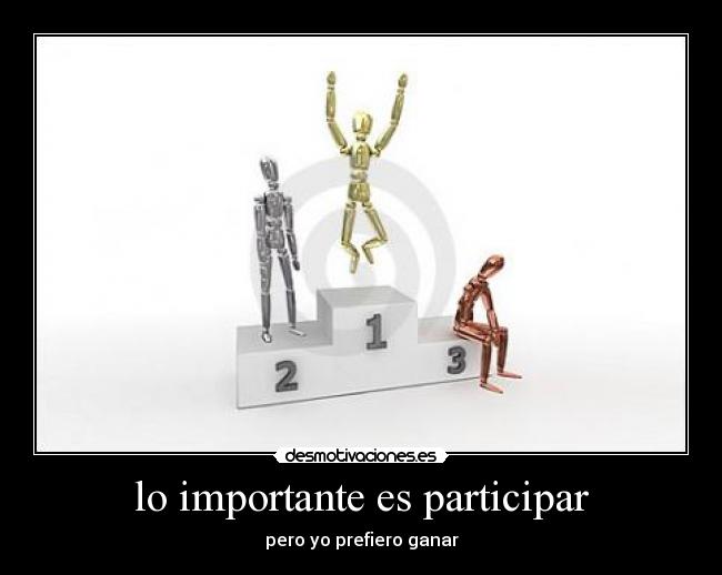 lo importante es participar - pero yo prefiero ganar