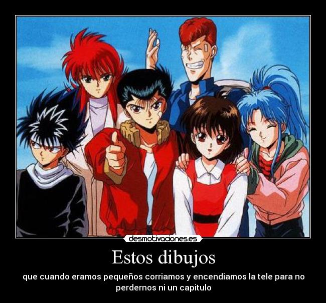 Estos dibujos - que cuando eramos pequeños corriamos y encendiamos la tele para no
perdernos ni un capitulo