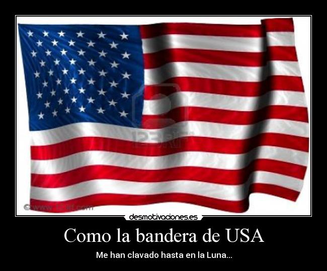 Como la bandera de USA - Me han clavado hasta en la Luna...