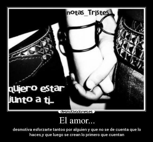 El amor... - desmotiva esforzarte tantoo por alguien y que no se de cuenta que lo
haces,y que luego se crean lo primero que cuentan
