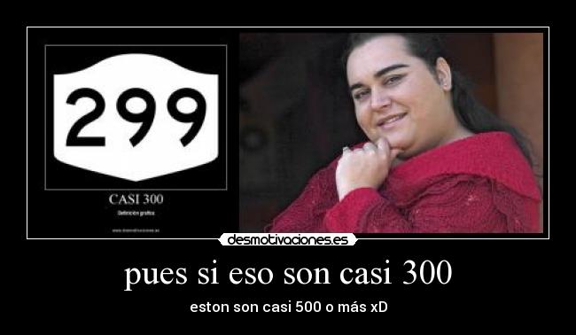 pues si eso son casi 300 - eston son casi 500 o más xD