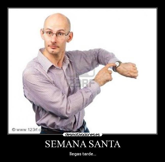 SEMANA SANTA - llegas tarde...