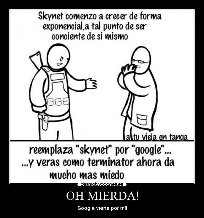 OH MIERDA! - Google viene por mí!