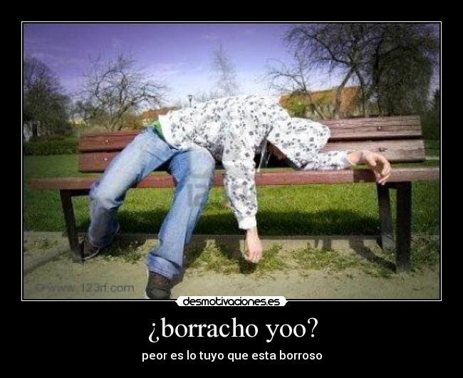 ¿borracho yoo? - peor es lo tuyo que esta borroso
