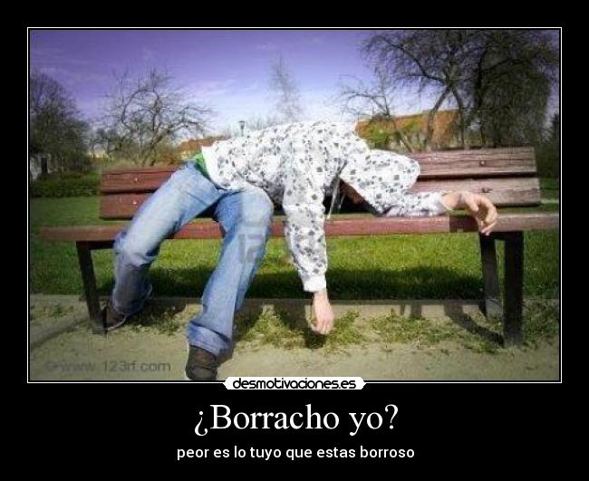 ¿Borracho yo? - peor es lo tuyo que estas borroso