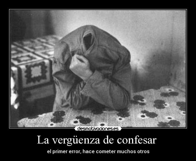 La vergüenza de confesar - el primer error, hace cometer muchos otros