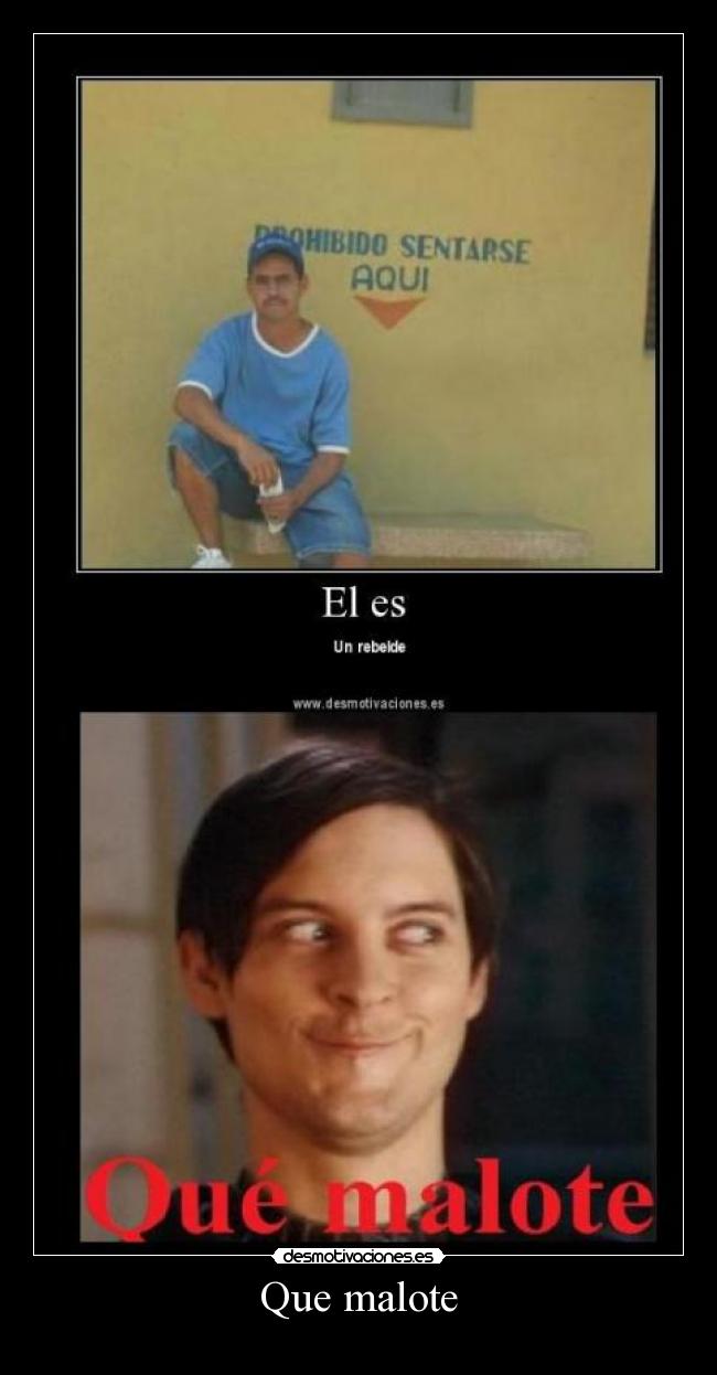 Que malote -