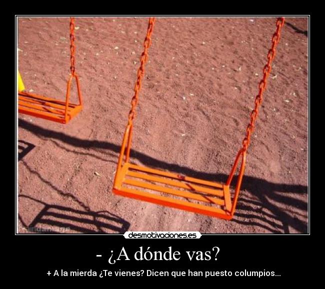 - ¿A dónde vas? -