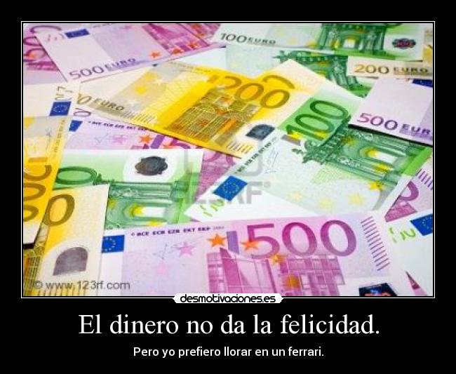 El dinero no da la felicidad. - 