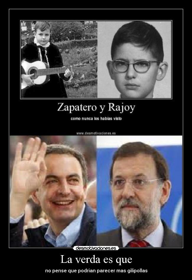 La verda es que - no pense que podrian parecer mas gilipollas