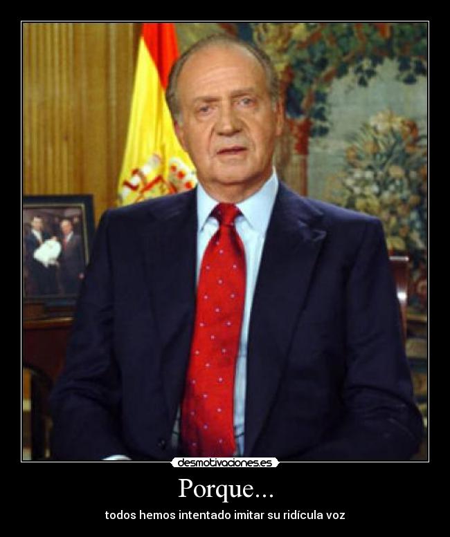 Porque... - todos hemos intentado imitar su ridícula voz