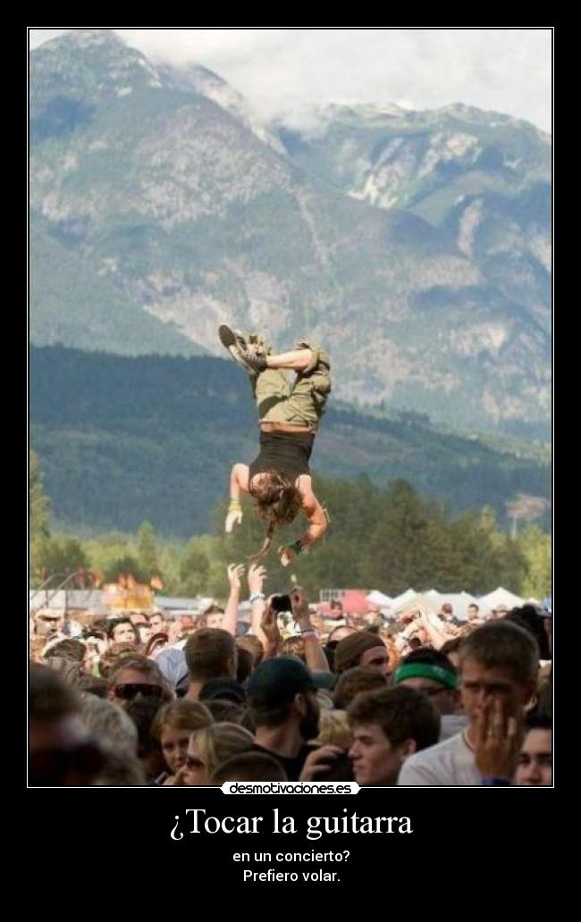 ¿Tocar la guitarra - en un concierto?
Prefiero volar.
