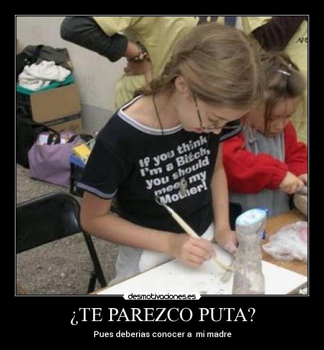 ¿TE PAREZCO PUTA? - Pues deberias conocer a mi madre