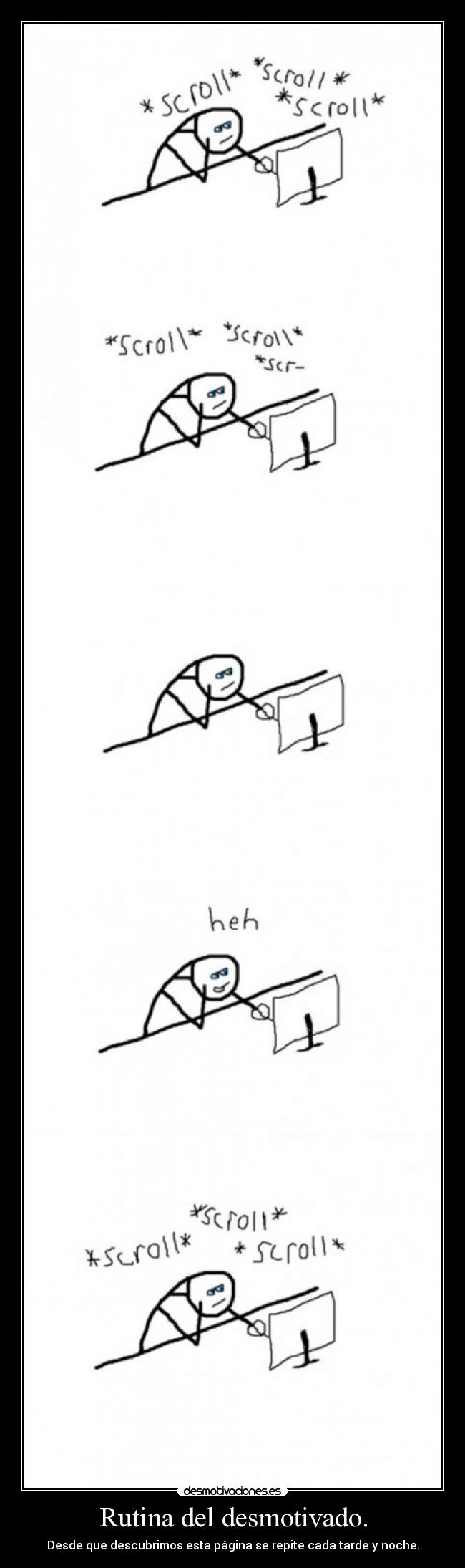 Rutina del desmotivado. - Desde que descubrimos esta página se repite cada tarde y noche.