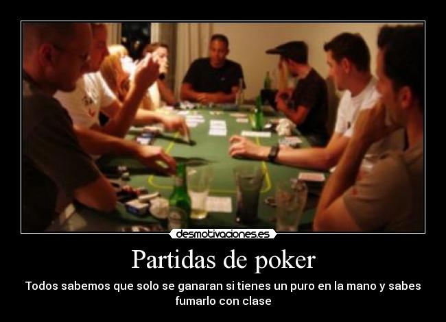 Partidas de poker - Todos sabemos que solo se ganaran si tienes un puro en la mano y sabes
fumarlo con clase