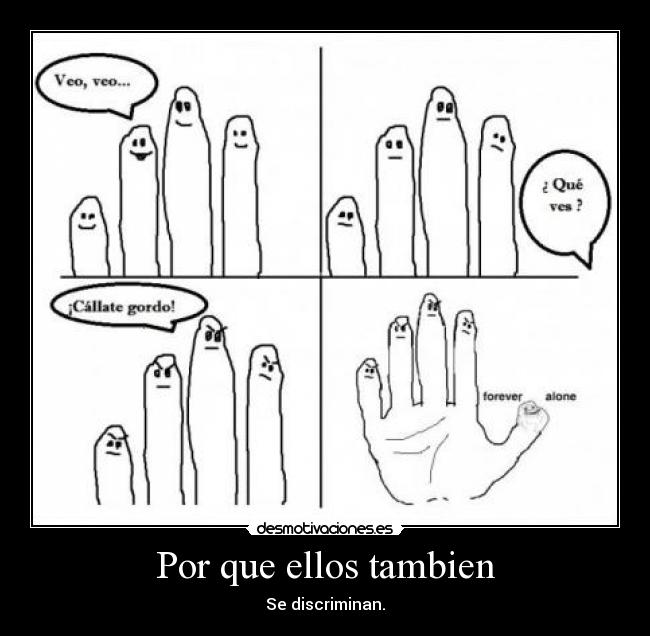 Por que ellos tambien - Se discriminan.