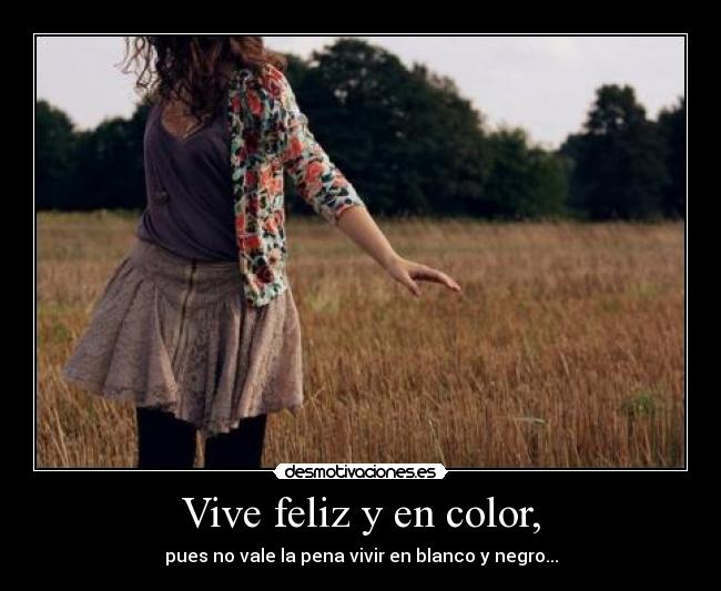 Vive feliz y en color, -