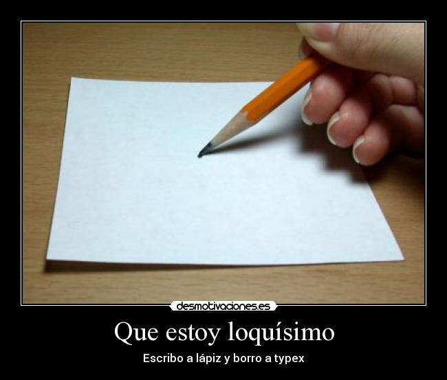Que estoy loquísimo - Escribo a lápiz y borro a typex