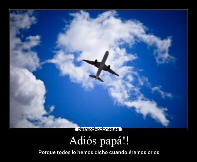 Adiós papá!! - Porque todos lo hemos dicho cuando éramos crios