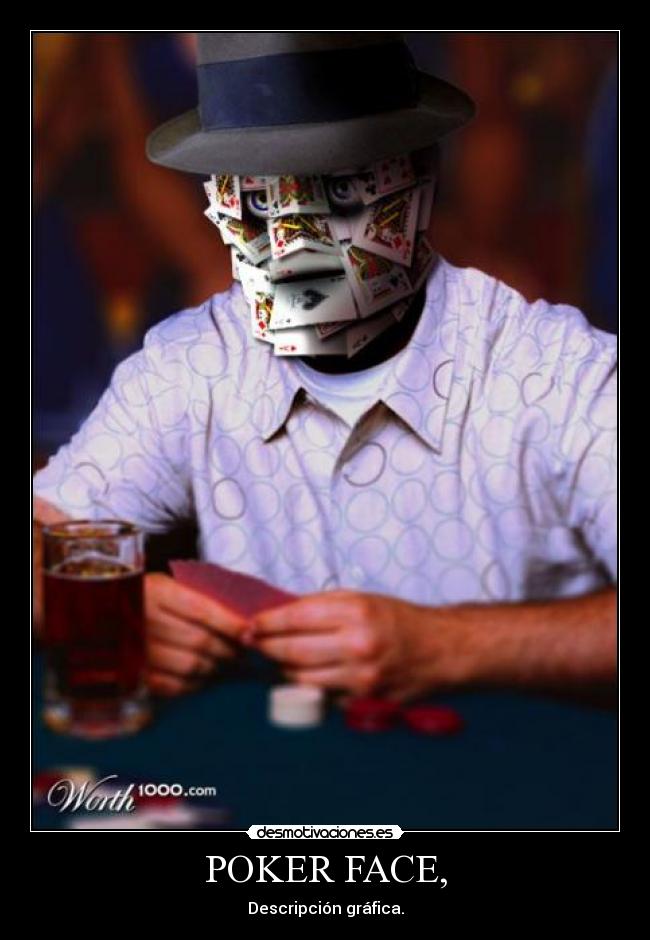 POKER FACE, - Descripción gráfica.