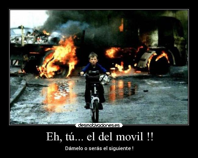 Eh, tú... el del movil !! - Dámelo o serás el siguiente !