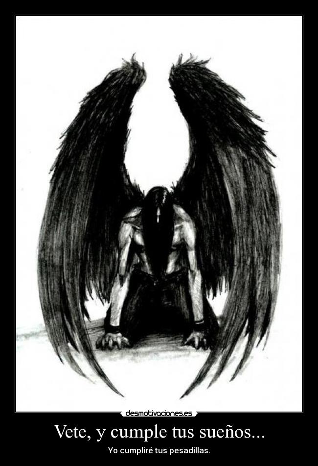Vete, y cumple tus sueños... - Yo cumpliré tus pesadillas.